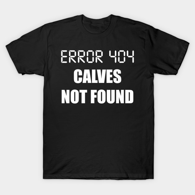 Error 404 Calves Not Found T-Shirt by AlphaDistributors